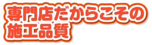 専門店だからこその施工品質